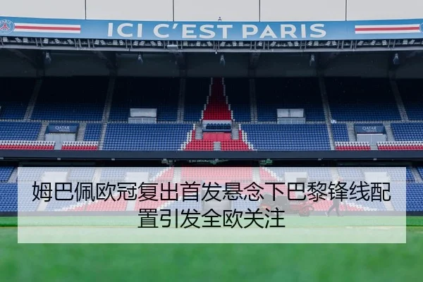 姆巴佩欧冠复出首发悬念下巴黎锋线配置引发全欧关注